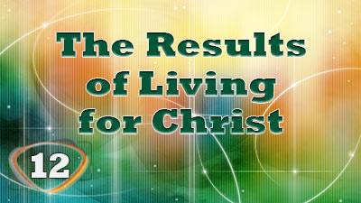 The Results of Living for Christ