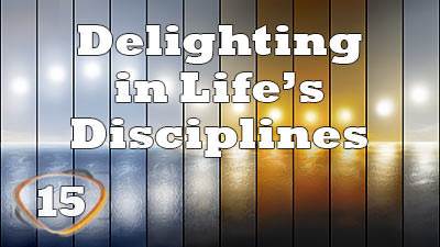 Delighting in Life's Disciplines
