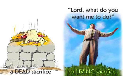 God does not ask me to place my body upon an altar to be slain. Instead, He asks me to become a "living sacrifice."