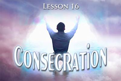Lesson 16: Consecration