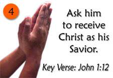 Ask him to receive Christ as his Savior