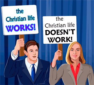 You are saying, "The Christian life works!" or you are saying, "The Christian life doesn't work."