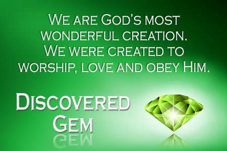 We are God's most wonderful creation. We were created to worship, love and obey Him.