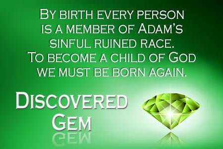 By birth every person is a member of Adam's sinful ruined race. To become a child of God we must be born again.