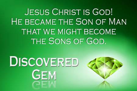 Jesus Christ is God! He became the Son of Man that we might become the sons of God.