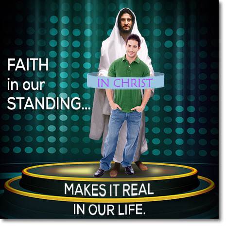 Faith in our STANDING makes it real in our lives.