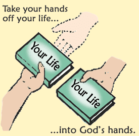take your hands off your life, and give your life into God's hands