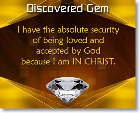 I have the absolute security of being loved and accepted by God because I am IN CHRIST.