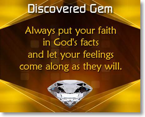 Always put your faith in God's facts and let your feelings come along as they will.