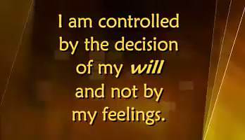 I am controlled by the decision of my will and not by my feelings.