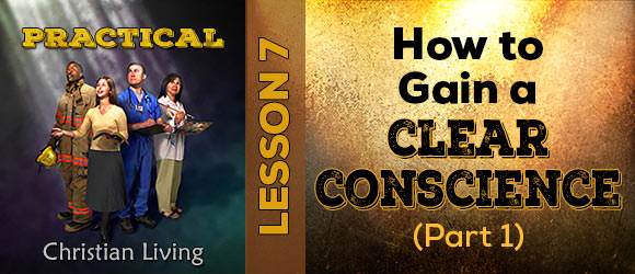 Lesson 7: How to Gain a Clear Conscience, part 1