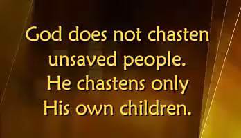 God does not chasten unsaved people. He chastens only His own children.