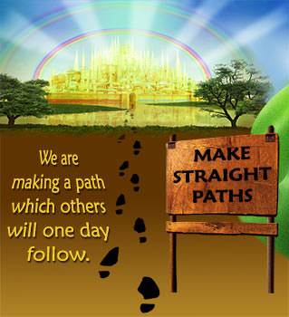 Make straight paths: we are making a path which others will one day follow.