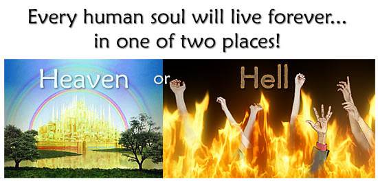 every person will live forever in one or the other of two places: Heaven or hell