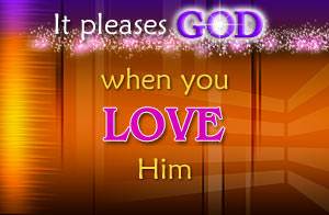 It pleases God when you love Him
