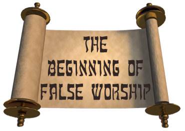 The Beginning of False Worship