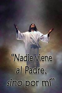 El Señor Jesús dijo:  Yo soy el camino, y la verdad, y la vida; nadie viene al Padre, sino por mí