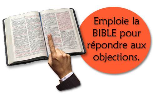 Emploie la BIBLE pour répondre aux objections.