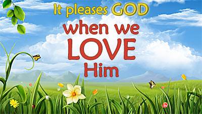 It pleases God when we love Him