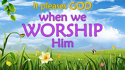 It pleases God when we worship Him