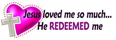 Jesus loved me so much...He REDEEMED me