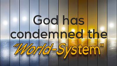 God has condemned the "world-system"