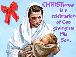 Christmas is the celebration of God giving us His Son