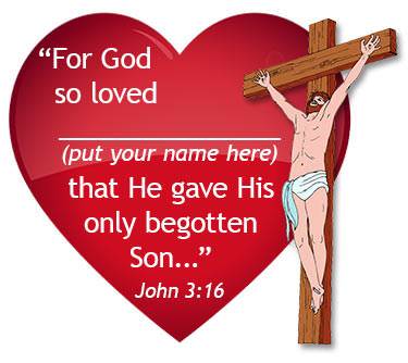 "For God so loved [put your name here] that He gave His only Begotten Son."