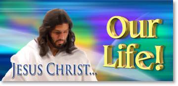 Jesus Christ: Our Life!