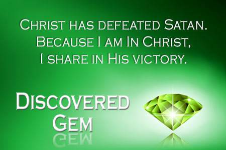 Christ has defeated Satan. Because I am in Christ, I share in His victory.