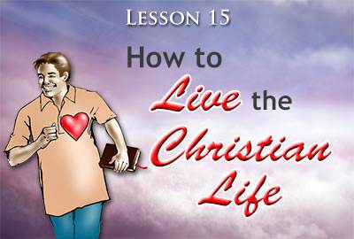 Lesson 15: How to Live the Christian Life
