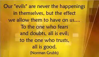Our 'evils' are never the happenings in themselves, but the effect we allow them to have on us