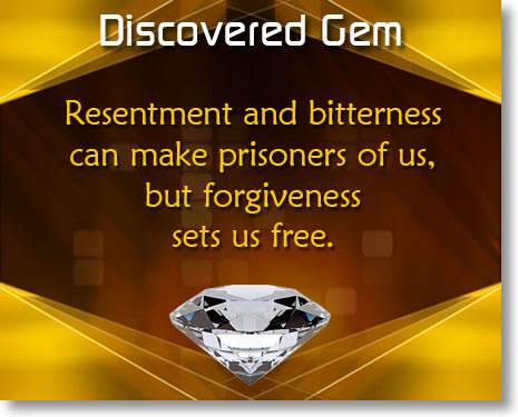 Resentment and bitterness can make prisoners of us, but forgiveness sets us free.