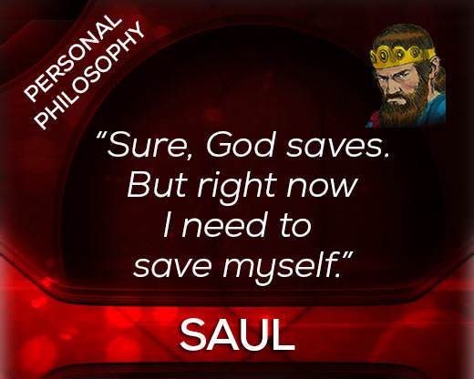Saul's philosophy: Sure God saves. But right now I need to save myself.