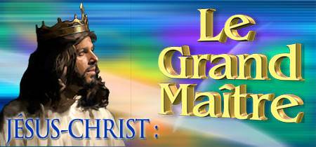 JÉSUS-CHRIST : Le Grand Maître