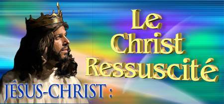 JÉSUS-CHRIST : Le Christ Ressuscité