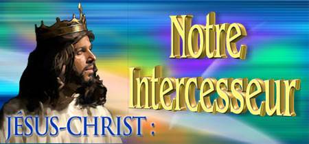 JÉSUS-CHRIST : Notre Intercesseur