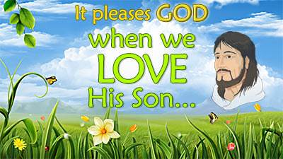 It pleases God when we love His Son