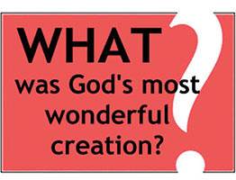 WHAT was God's most wonderful creation?