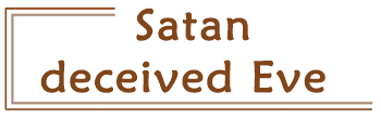Satan deceived Eve