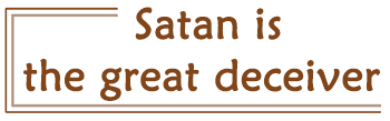 Satan is the great deceiver