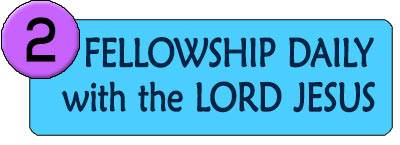 2. Fellowship daily with the Lord Jesus