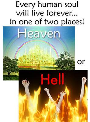 Every person will live forever in one of two places: Heaven or Hell