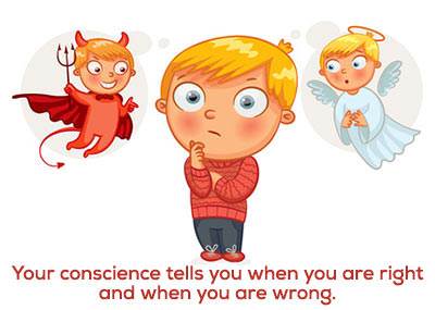 Your conscience is like a little voice inside of you that tells you when you are right and when you are wrong.