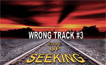 Wrong track #3: give up seeking