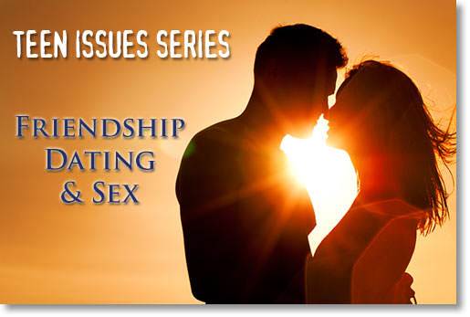 Teen Issues: Friendship, Dating & Sex