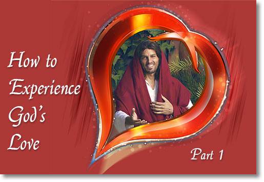 How to Experience God's Love: Part 1