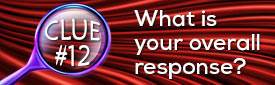 Clue #12: What is your overall response?