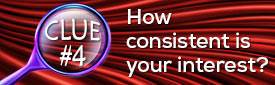 Clue #4: How consistent is your interest?