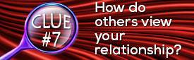 Clue #7: How do others view your relationship?